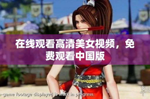 在线观看高清美女视频，免费观看中国版