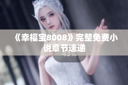 《幸福宝8008》完整免费小说章节速递
