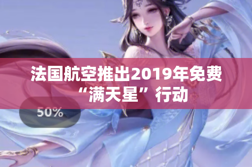 法国航空推出2019年免费“满天星”行动