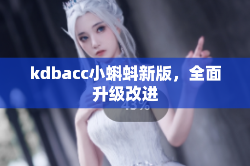 kdbacc小蝌蚪新版，全面升级改进
