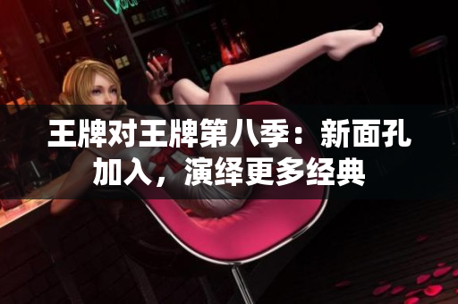 王牌对王牌第八季：新面孔加入，演绎更多经典
