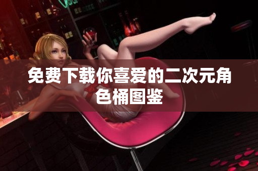 免费下载你喜爱的二次元角色桶图鉴