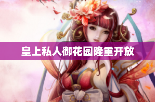 皇上私人御花园隆重开放