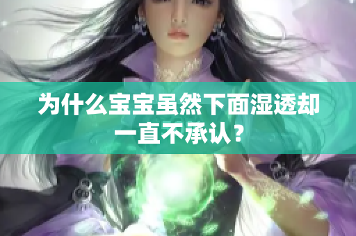 为什么宝宝虽然下面湿透却一直不承认？