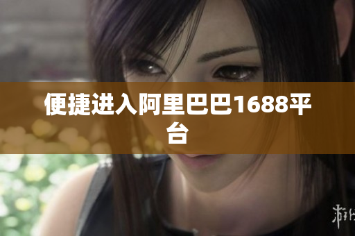 便捷进入阿里巴巴1688平台