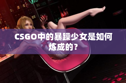 CSGO中的暴躁少女是如何炼成的？