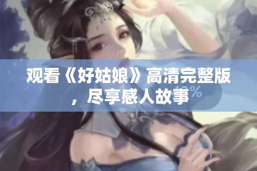 观看《好姑娘》高清完整版，尽享感人故事