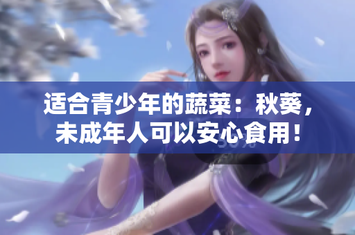 适合青少年的蔬菜：秋葵，未成年人可以安心食用！