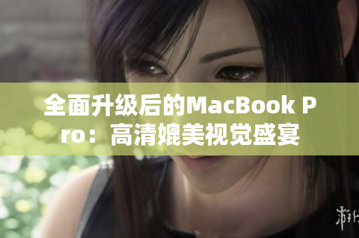 全面升级后的MacBook Pro：高清媲美视觉盛宴