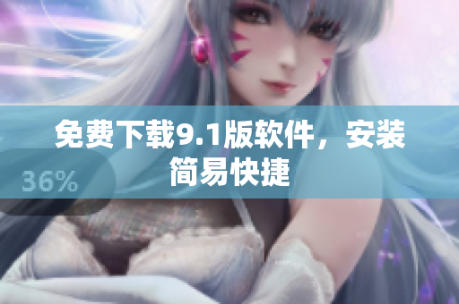 免费下载9.1版软件，安装简易快捷