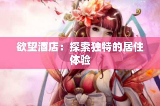 欲望酒店：探索独特的居住体验