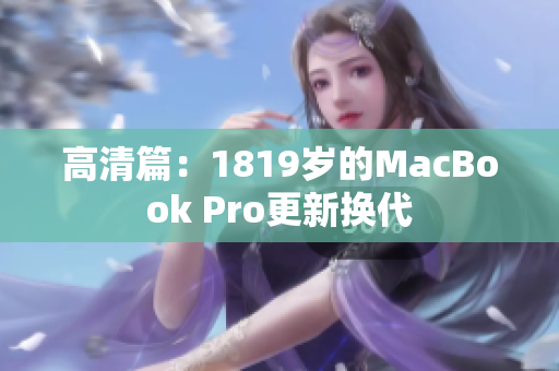 高清篇：1819岁的MacBook Pro更新换代