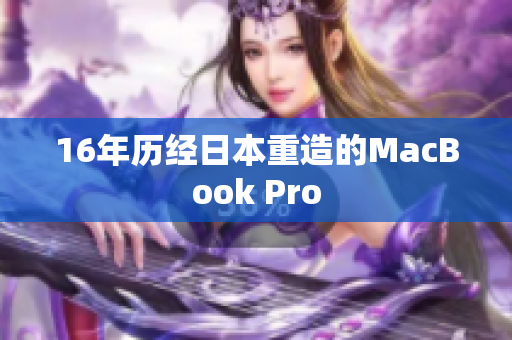 16年历经日本重造的MacBook Pro