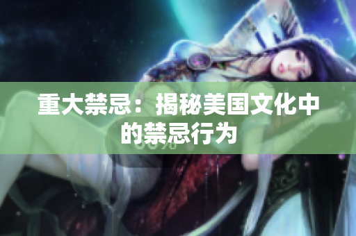 重大禁忌：揭秘美国文化中的禁忌行为