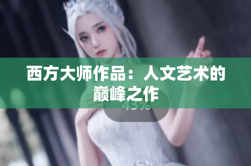 西方大师作品：人文艺术的巅峰之作