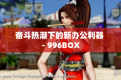 奋斗热潮下的新办公利器 - 996BOX