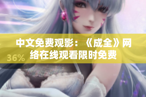 中文免费观影：《成全》网络在线观看限时免费