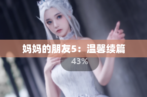 妈妈的朋友5：温馨续篇