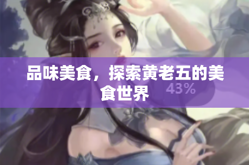 品味美食，探索黄老五的美食世界