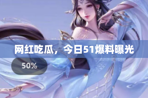 网红吃瓜，今日51爆料曝光