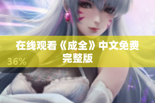 在线观看《成全》中文免费完整版
