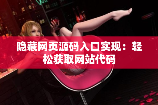 隐藏网页源码入口实现：轻松获取网站代码