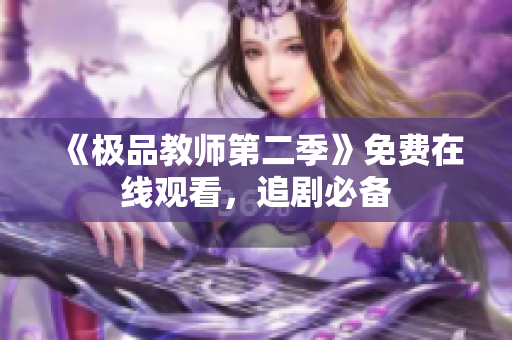《极品教师第二季》免费在线观看，追剧必备