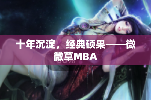 十年沉淀，经典硕果——微微草MBA