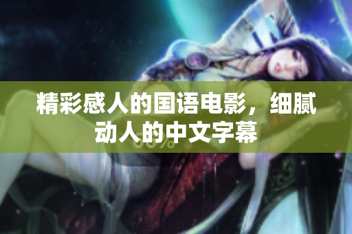 精彩感人的国语电影，细腻动人的中文字幕