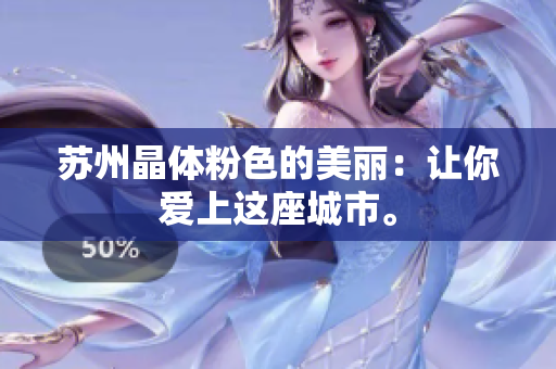苏州晶体粉色的美丽：让你爱上这座城市。