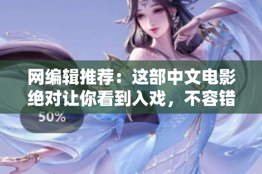 网编辑推荐：这部中文电影绝对让你看到入戏，不容错过！