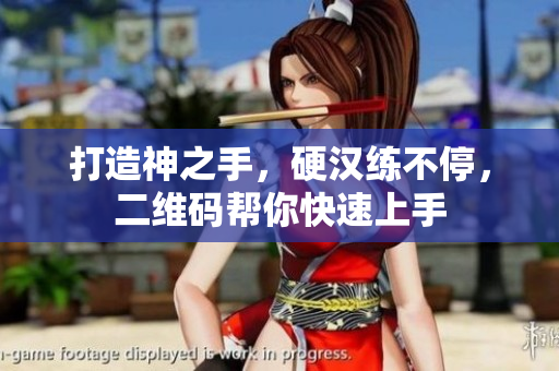 打造神之手，硬汉练不停，二维码帮你快速上手