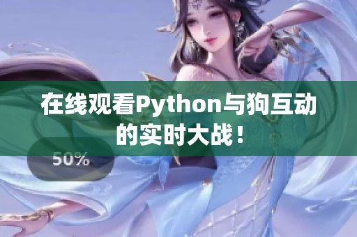 在线观看Python与狗互动的实时大战！