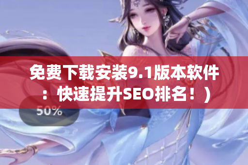 免费下载安装9.1版本软件：快速提升SEO排名！)