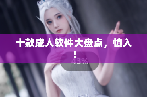 十款成人软件大盘点，慎入！
