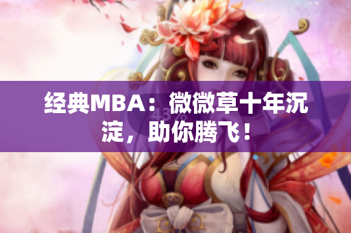 经典MBA：微微草十年沉淀，助你腾飞！