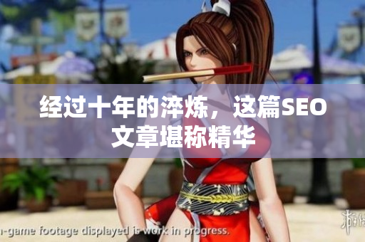 经过十年的淬炼，这篇SEO文章堪称精华