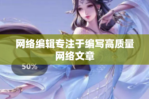 网络编辑专注于编写高质量网络文章