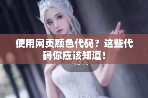 使用网页颜色代码？这些代码你应该知道！