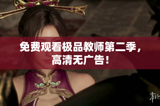 免费观看极品教师第二季，高清无广告！