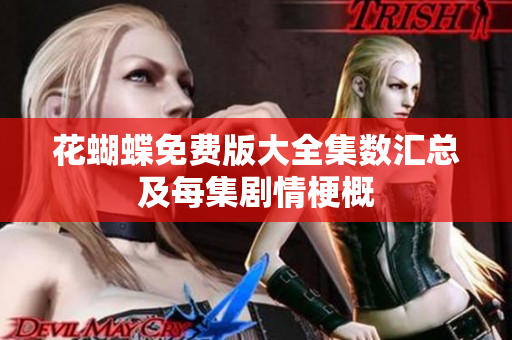 花蝴蝶免费版大全集数汇总及每集剧情梗概
