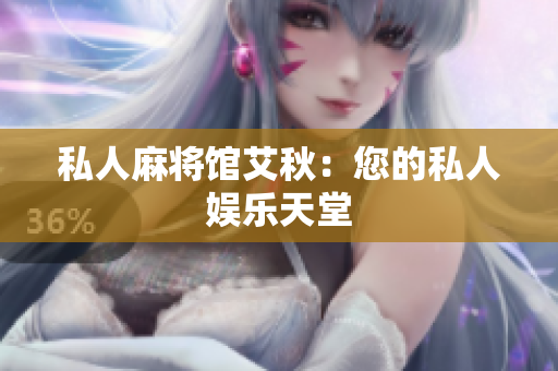 私人麻将馆艾秋：您的私人娱乐天堂