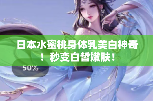 日本水蜜桃身体乳美白神奇！秒变白皙嫩肤！