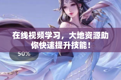 在线视频学习，大地资源助你快速提升技能！