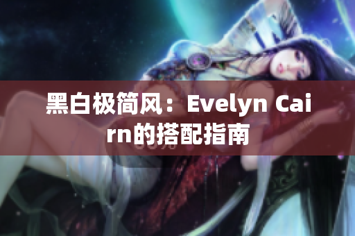 黑白极简风：Evelyn Cairn的搭配指南