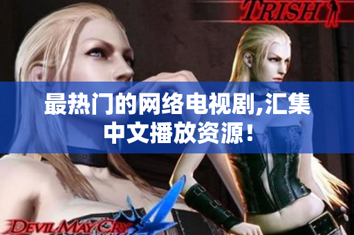 最热门的网络电视剧,汇集中文播放资源！