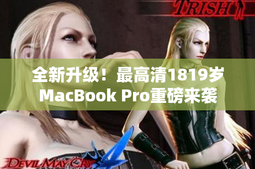 全新升级！最高清1819岁MacBook Pro重磅来袭