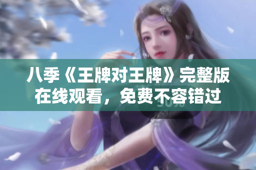 八季《王牌对王牌》完整版在线观看，免费不容错过