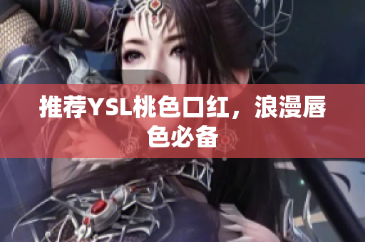 推荐YSL桃色口红，浪漫唇色必备