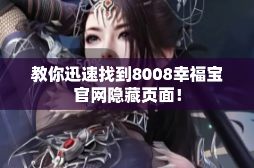 教你迅速找到8008幸福宝官网隐藏页面！